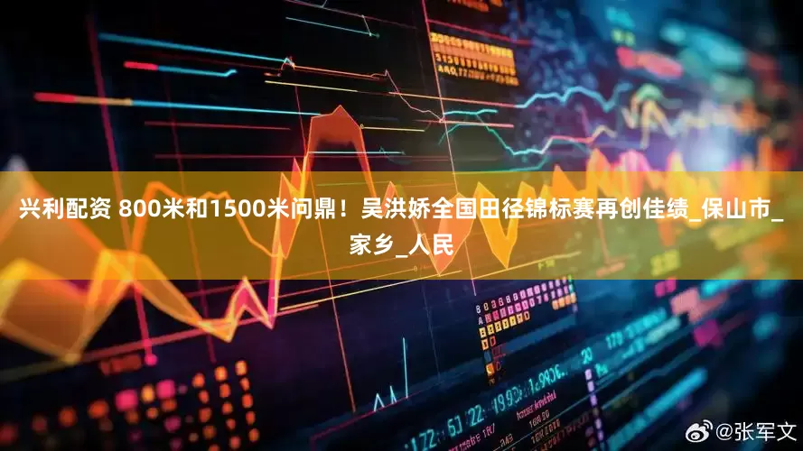 兴利配资 800米和1500米问鼎！吴洪娇全国田径锦标赛再创佳绩_保山市_家乡_人民